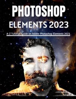 [Access] [EPUB KINDLE PDF EBOOK] PHOTOSHOP ELEMENTS 2023 FOR BEGINNERS & POWER USERS: A-Z Tutorial G