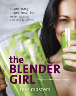 GET [KINDLE PDF EBOOK EPUB] The Blender Girl: Super-Easy, Super-Healthy Meals, Snacks, Desserts, and
