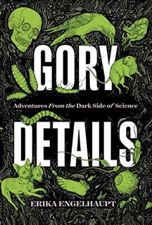 [Get] EBOOK EPUB KINDLE PDF Gory Details: Adventures From the Dark Side of Science by  Erika Engelha