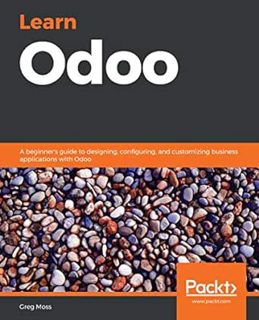 VIEW EPUB KINDLE PDF EBOOK Learn Odoo: A beginner's guide to designing, configuring, and customizing