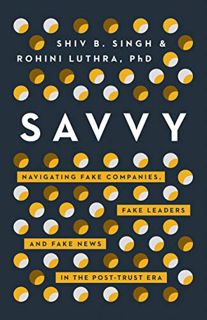 GET [EBOOK EPUB KINDLE PDF] Savvy: Navigating Fake Companies, Fake Leaders and Fake News in the Post