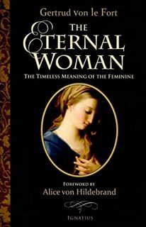 Get EBOOK EPUB KINDLE PDF The Eternal Woman: The Timeless Meaning of the Feminine by  Gertrud Von Le