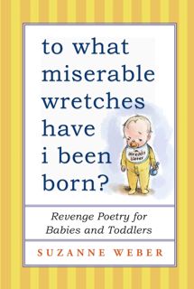 DOWNLOAD(PDF) To What Miserable Wretches Have I Been Born?: Revenge Poetry for Babies and