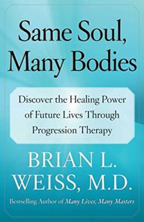 View KINDLE PDF EBOOK EPUB Same Soul, Many Bodies: Discover the Healing Power of Future Lives throug