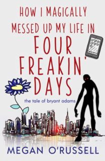 READ [PDF EBOOK EPUB KINDLE] How I Magically Messed Up My Life in Four Freakin' Days (The Tale of Br