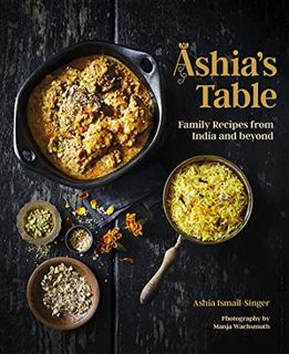 [View] KINDLE PDF EBOOK EPUB Ashia's Table: Family Recipes from India and beyond by  Ashia Ismail-Si