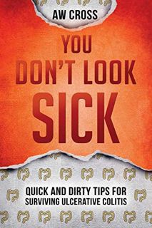 Get EBOOK EPUB KINDLE PDF You Don't Look Sick: Quick and Dirty Tips for Surviving Ulcerative Colitis
