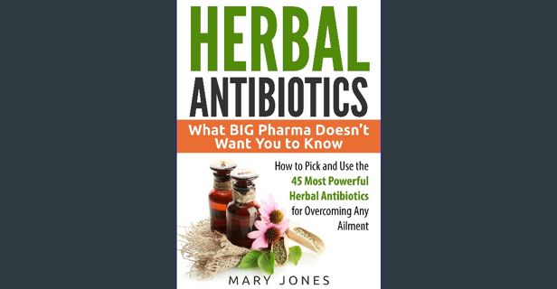 Read ebook [PDF] 📕 Herbal Antibiotics: What BIG Pharma Doesn’t Want You to Know - How to Pick a
