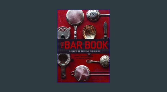GET [PDF The Bar Book: Elements of Cocktail Technique (Cocktail Book with Cocktail Recipes, Mixology
