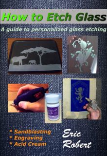 [Get] EPUB KINDLE PDF EBOOK How To Etch Glass: A Guide to Personalized Glass Etching by  Eric Robert