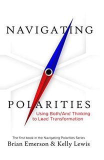 [Read] [KINDLE PDF EBOOK EPUB] Navigating Polarities: Using Both/And Thinking to Lead Transformation
