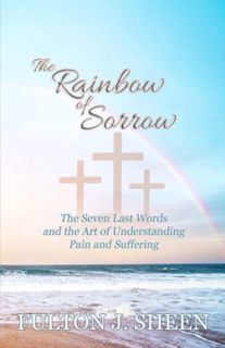 Access [EPUB KINDLE PDF EBOOK] The Rainbow of Sorrow: The Seven Last Words and the Art of Understand