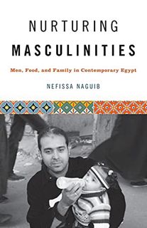 Get EPUB KINDLE PDF EBOOK Nurturing Masculinities: Men, Food, and Family in Contemporary Egypt by  N