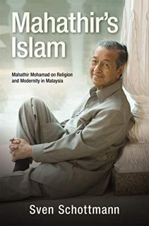 [ACCESS] [KINDLE PDF EBOOK EPUB] Mahathir’s Islam: Mahathir Mohamad on Religion and Modernity in Mal
