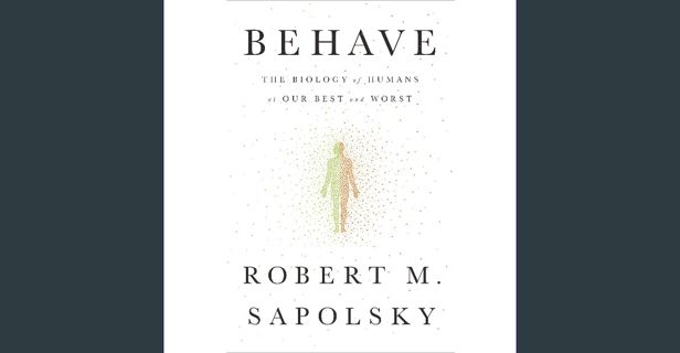 [PDF] 📕 Behave: The Biology of Humans at Our Best and Worst Read online