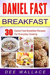 Get [PDF EBOOK EPUB KINDLE] Daniel Fast Breakfast: 30 Daniel Fast Breakfast Recipes For Everyday Coo