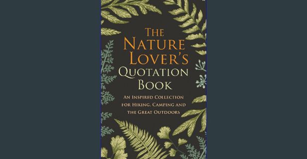 [ebook] read pdf ⚡ The Nature Lover's Quotation Book: An Inspired Collection for Hiking, Campin
