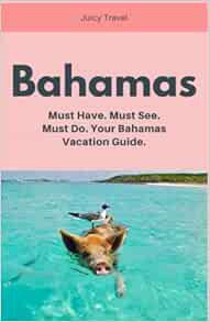 [View] EBOOK EPUB KINDLE PDF Bahamas: Must Have. Must See. Must Do. Your Bahamas Vacation Guide. (A