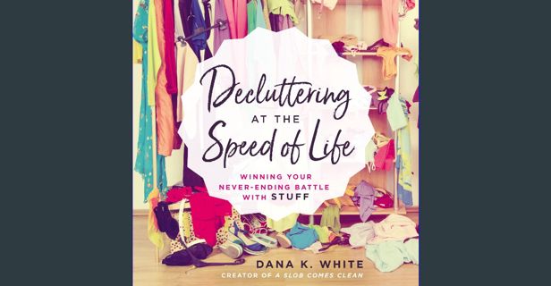 [PDF READ ONLINE] ⚡ Decluttering at the Speed of Life: Winning Your Never-Ending Battle with St
