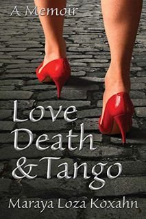 [VIEW] [EPUB KINDLE PDF EBOOK] Love, Death & Tango: A Memoir by  Maraya Loza Koxahn 💝