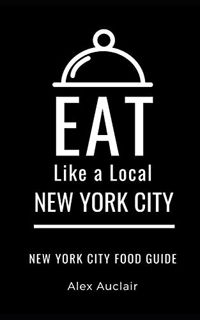 [ACCESS] KINDLE PDF EBOOK EPUB EAT LIKE A LOCAL- NEW YORK CITY: New York Food Guide (Eat Like a Loca