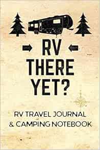 Get [KINDLE PDF EBOOK EPUB] RV Travel Journal & Camping Notebook (RV There Yet) (Caravanning Campsit