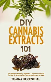 [Read] [PDF EBOOK EPUB KINDLE] DIY Cannabis Extracts 101: The Essential And Easy Beginner’s Cannabis