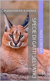 [View] PDF EBOOK EPUB KINDLE Specie di gatti selvatici : Caratteristiche e varietà (Italian Edition)