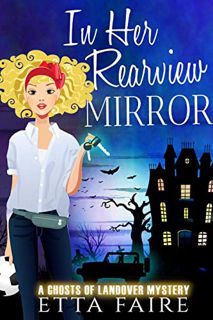 VIEW [KINDLE PDF EBOOK EPUB] In Her Rearview Mirror (A Ghosts of Landover Mystery Book 11) by  Etta