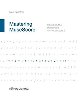 ACCESS [PDF EBOOK EPUB KINDLE] Mastering MuseScore: Make beautiful sheet music with MuseScore 2.1 by