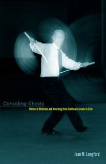 VIEW KINDLE PDF EBOOK EPUB Consoling Ghosts: Stories of Medicine and Mourning from Southeast Asians