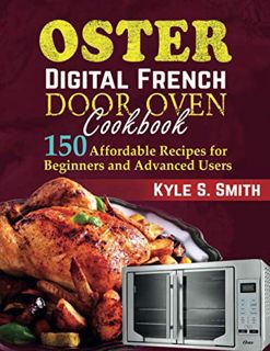 GET [PDF EBOOK EPUB KINDLE] Oster Digital French Door Oven Cookbook: 150 Affordable Recipes for Begi