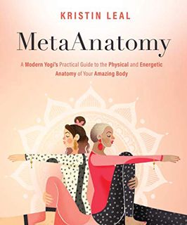 GET EBOOK EPUB KINDLE PDF MetaAnatomy: A Modern Yogi's Practical Guide to the Physical and Energetic