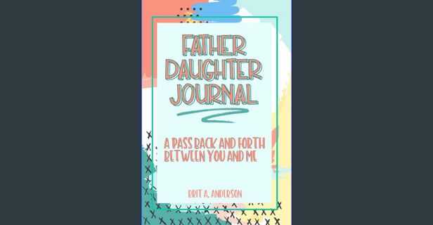 [PDF READ ONLINE] 📖 Father Daughter Journal : Pass Back and Forth Between You and Me: A Guided