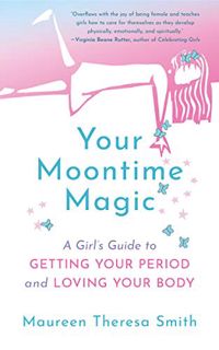 Read [EBOOK EPUB KINDLE PDF] Your Moontime Magic: A Girl’s Guide to Getting Your Period and Loving Y