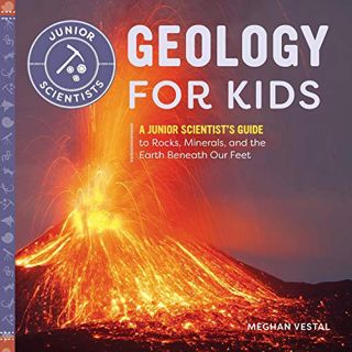 Get PDF EBOOK EPUB KINDLE Geology for Kids: A Junior Scientist's Guide to Rocks, Minerals, and the E