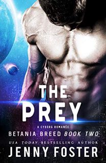 View EPUB KINDLE PDF EBOOK The Prey: A Cyborg Romance (Betania Breed Book 2) by  Jenny Foster 📃