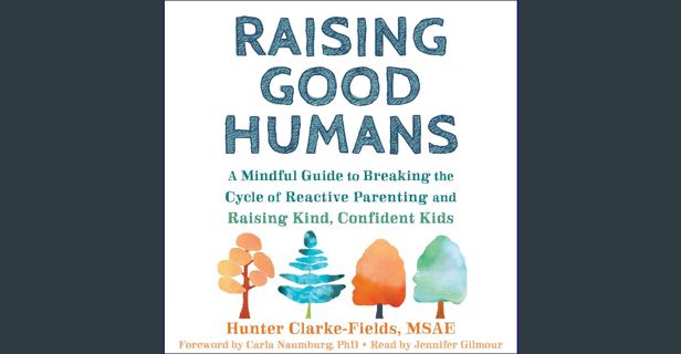 [READ] ⚡ Raising Good Humans: A Mindful Guide to Breaking the Cycle of Reactive Parenting and R