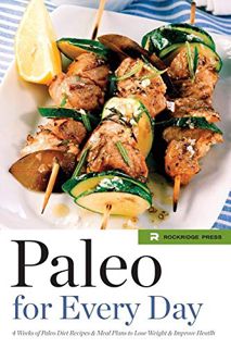 View [PDF EBOOK EPUB KINDLE] Paleo for Every Day: 4 Weeks of Paleo Diet Recipes & Meal Plans to Lose