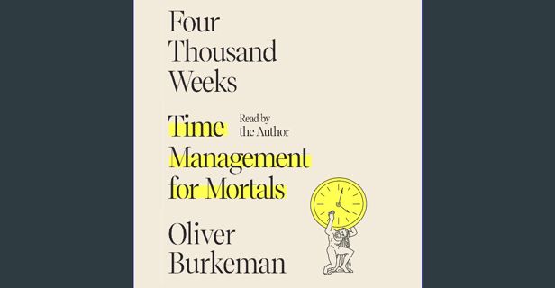 READ [PDF] ✨ Four Thousand Weeks: Time Management for Mortals Full Pdf