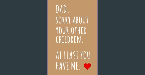 PDF ✨ Father's Day Gift from Daughter or Son: Dad, Sorry About Your Other Children/ Father's Da