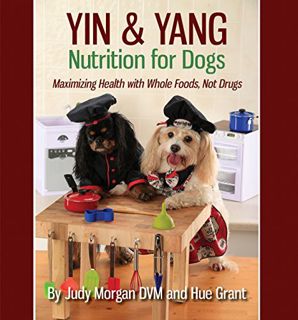 GET KINDLE PDF EBOOK EPUB Yin & Yang Nutrition for Dogs: Maximizing Health with Whole Foods, Not Dru