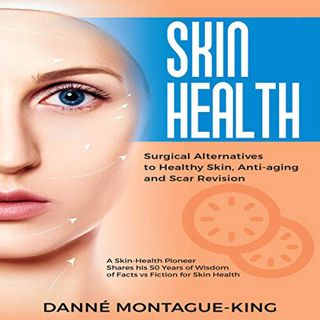 [ACCESS] EPUB KINDLE PDF EBOOK Skin Health: Surgical Alternatives to Healthy Skin, Anti-Aging and Sc