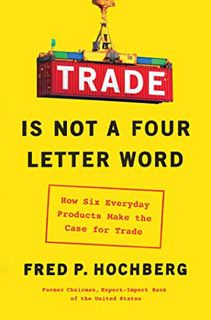 [ACCESS] [EPUB KINDLE PDF EBOOK] Trade Is Not a Four-Letter Word: How Six Everyday Products Make the