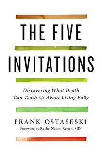 [Access] [EBOOK EPUB KINDLE PDF] The Five Invitations: Discovering What Death Can Teach Us About Liv