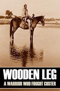 [VIEW] EBOOK EPUB KINDLE PDF Wooden Leg: A Warrior Who Fought Custer (Expanded, Annotated) by Wooden