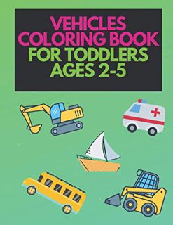 [ACCESS] PDF EBOOK EPUB KINDLE Vehicle Coloring Book For Toddlers Ages 2-5: For Kids Boys And Girls