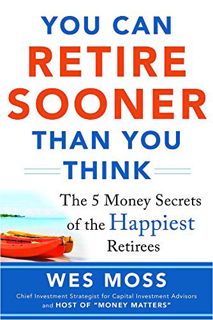 [View] [PDF EBOOK EPUB KINDLE] You Can Retire Sooner Than You Think: The 5 Money Secrets of the Happ