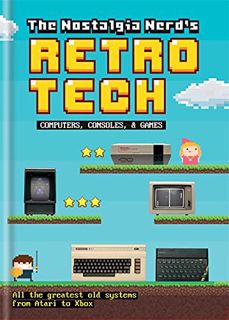 ACCESS [KINDLE PDF EBOOK EPUB] The Nostalgia Nerd's Retro Tech: Computer, Consoles and Games by  Pet