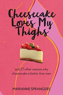 Get [KINDLE PDF EBOOK EPUB] Cheesecake Loves My Thighs and 27 other reasons why cheesecake is better